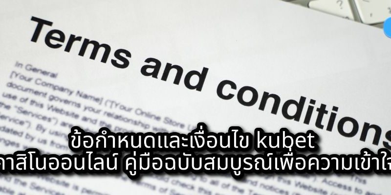 ข้อกำหนดและเงื่อนไข kubet คาสิโนออนไลน์ คู่มือฉบับสมบูรณ์เพื่อความเข้าใจ