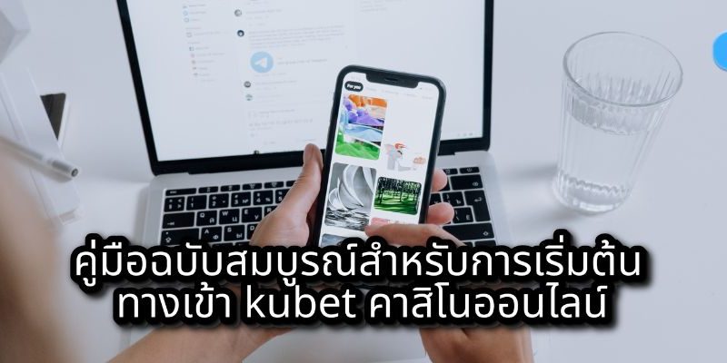 คู่มือฉบับสมบูรณ์สำหรับการเริ่มต้น ทางเข้า kubet คาสิโนออนไลน์