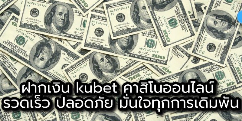 ฝากเงิน kubet คาสิโนออนไลน์ รวดเร็ว ปลอดภัย มั่นใจทุกการเดิมพัน
