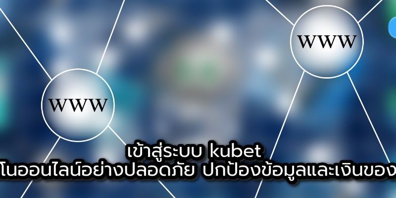 เข้าสู่ระบบ kubet คาสิโนออนไลน์อย่างปลอดภัย ปกป้องข้อมูลและเงินของคุณ